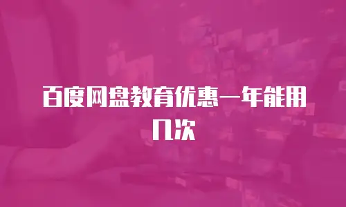 百度网盘教育优惠一年能用几次