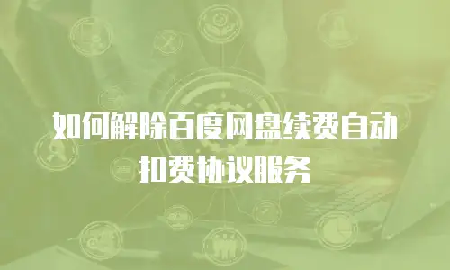 如何解除百度网盘续费自动扣费协议服务