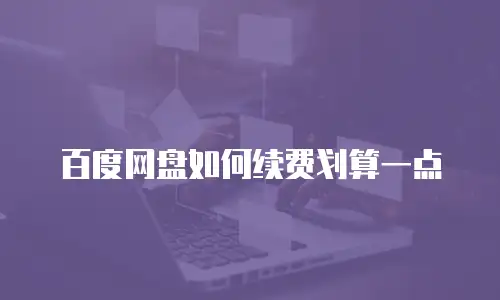 百度网盘如何续费划算一点