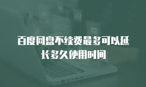 百度网盘不续费最多可以延长多久使用时间