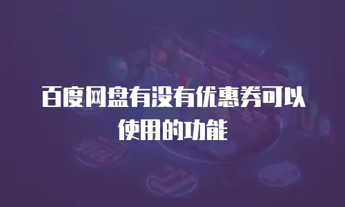 百度网盘有没有优惠券可以使用的功能