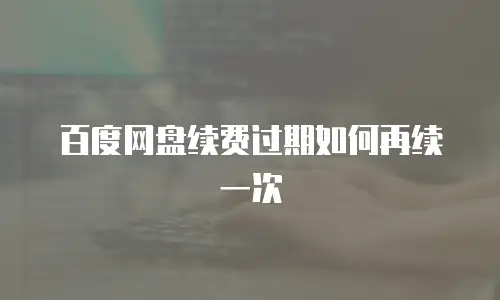 百度网盘续费过期如何再续一次
