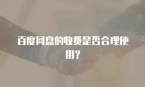 百度网盘的收费是否合理使用？