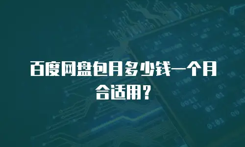 百度网盘包月多少钱一个月合适用？