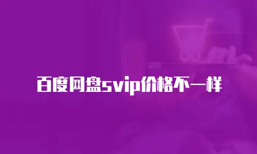 百度网盘svip价格不一样