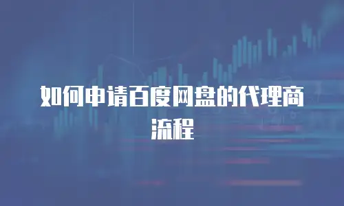 如何申请百度网盘的代理商流程