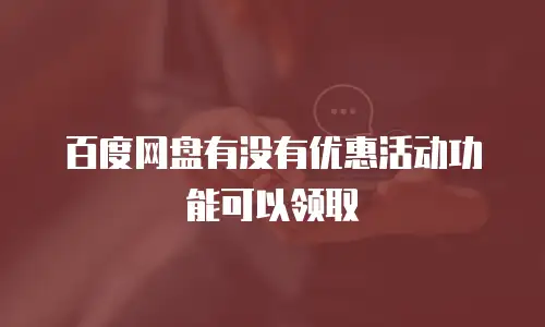 百度网盘有没有优惠活动功能可以领取