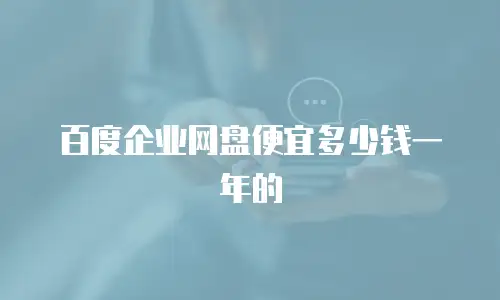 百度企业网盘便宜多少钱一年的