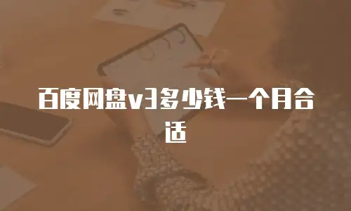 百度网盘v3多少钱一个月合适