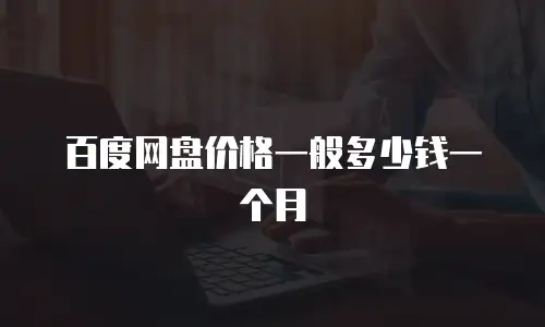 百度网盘价格一般多少钱一个月