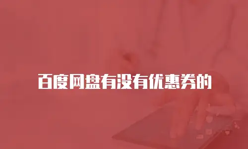 百度网盘有没有优惠券的
