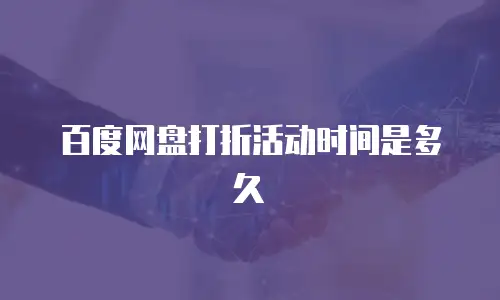 百度网盘打折活动时间是多久
