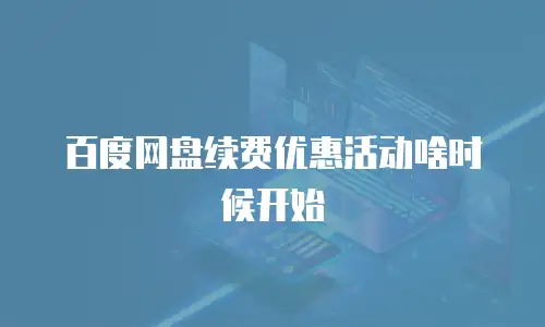 百度网盘续费优惠活动啥时候开始