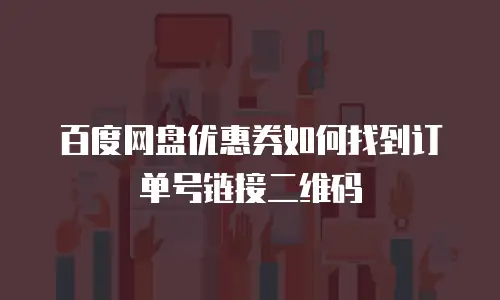 百度网盘优惠券如何找到订单号链接二维码