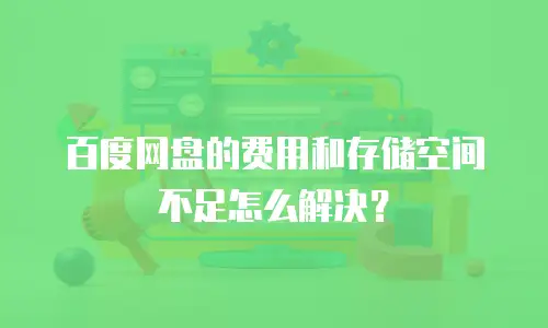 百度网盘的费用和存储空间不足怎么解决？