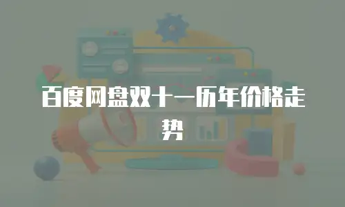 百度网盘双十一历年价格走势
