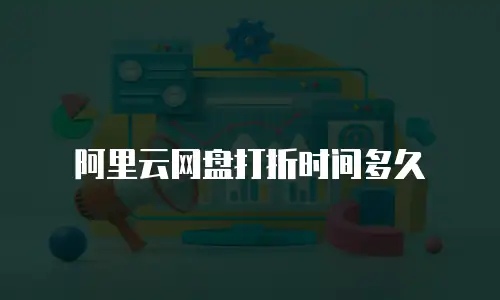 阿里云网盘打折时间多久