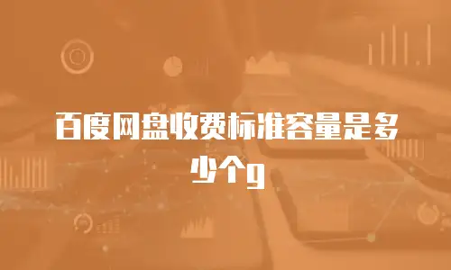 百度网盘收费标准容量是多少个g