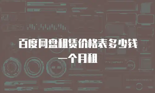 百度网盘租赁价格表多少钱一个月租