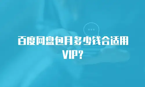 百度网盘包月多少钱合适用VIP？
