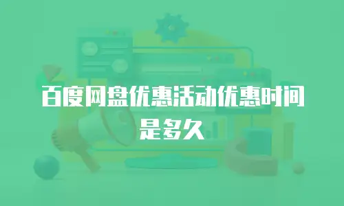 百度网盘优惠活动优惠时间是多久