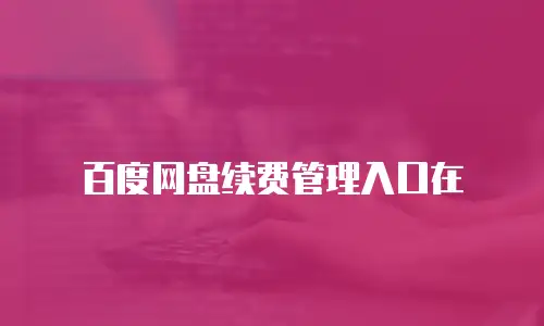 百度网盘续费管理入口在