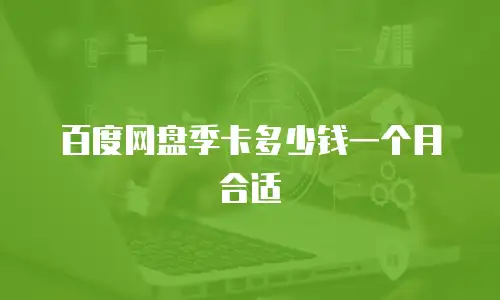 百度网盘季卡多少钱一个月合适
