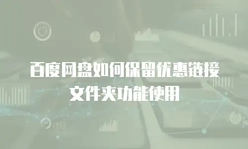 百度网盘如何保留优惠链接文件夹功能使用