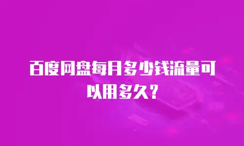 百度网盘每月多少钱流量可以用多久？