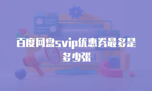 百度网盘svip优惠券最多是多少张