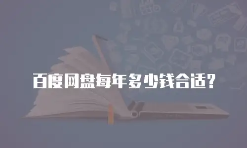 百度网盘每年多少钱合适？