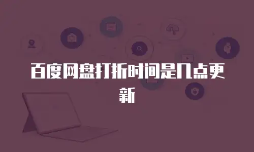 百度网盘打折时间是几点更新