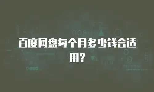 百度网盘每个月多少钱合适用？