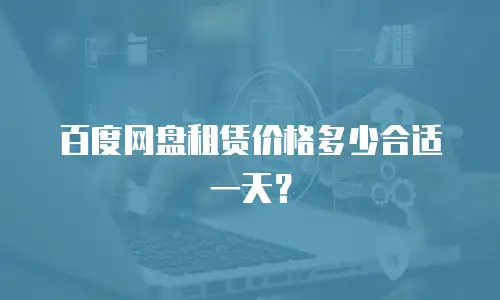 百度网盘租赁价格多少合适一天？