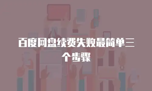 百度网盘续费失败最简单三个步骤