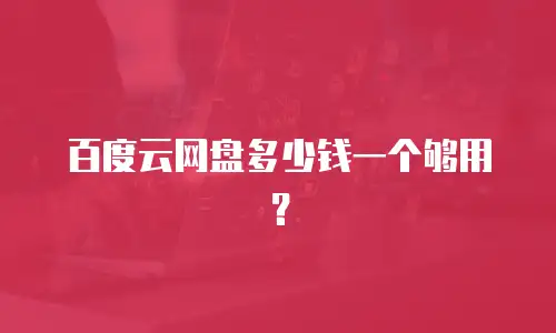 百度云网盘多少钱一个够用？