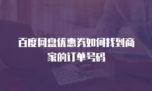 百度网盘优惠券如何找到商家的订单号码
