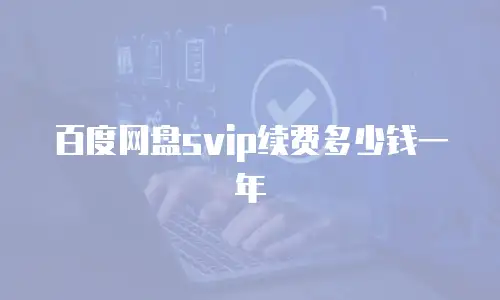 百度网盘svip续费多少钱一年