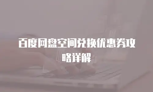 百度网盘空间兑换优惠券攻略详解