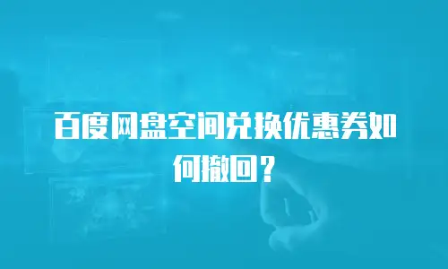 百度网盘空间兑换优惠券如何撤回？