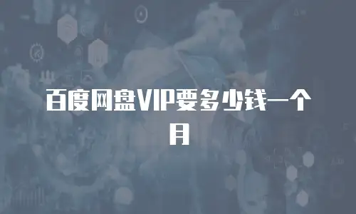 百度网盘VIP要多少钱一个月