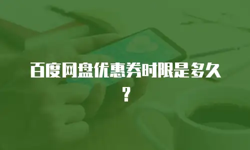 百度网盘优惠券时限是多久？