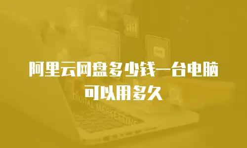 阿里云网盘多少钱一台电脑可以用多久