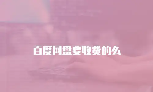 百度网盘要收费的么