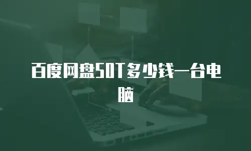百度网盘50T多少钱一台电脑