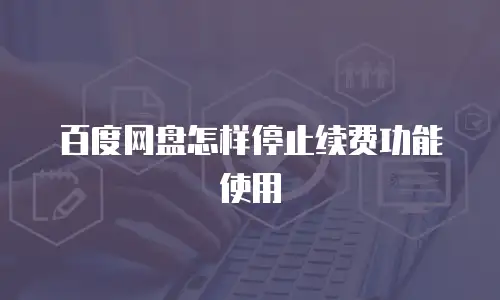 百度网盘怎样停止续费功能使用