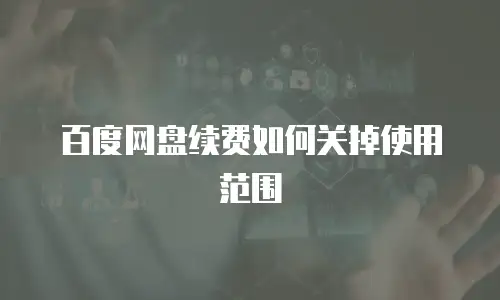 百度网盘续费如何关掉使用范围