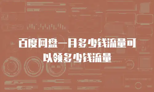 百度网盘一月多少钱流量可以领多少钱流量