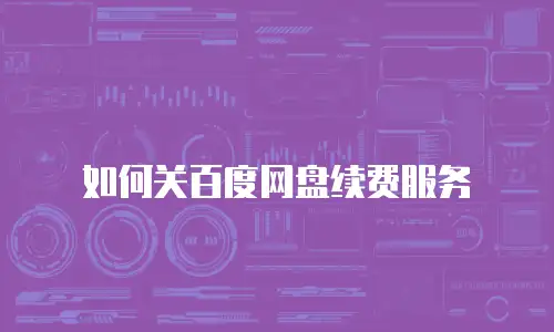 如何关百度网盘续费服务