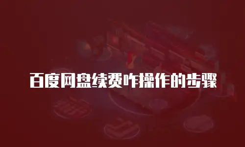 百度网盘续费咋操作的步骤